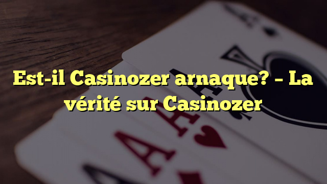 Est-il Casinozer arnaque? – La vérité sur Casinozer