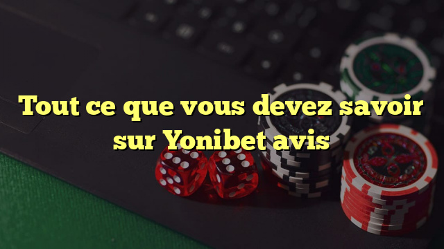 Tout ce que vous devez savoir sur Yonibet avis