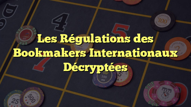 Les Régulations des Bookmakers Internationaux Décryptées