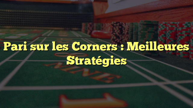 Pari sur les Corners : Meilleures Stratégies