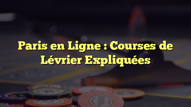 Paris en Ligne : Courses de Lévrier Expliquées