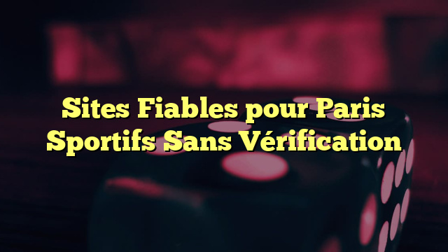 Sites Fiables pour Paris Sportifs Sans Vérification