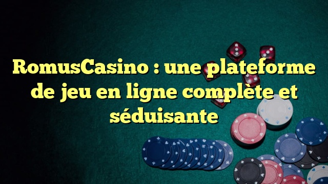 RomusCasino : une plateforme de jeu en ligne complète et séduisante