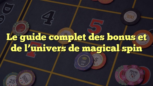 Le guide complet des bonus et de l’univers de magical spin