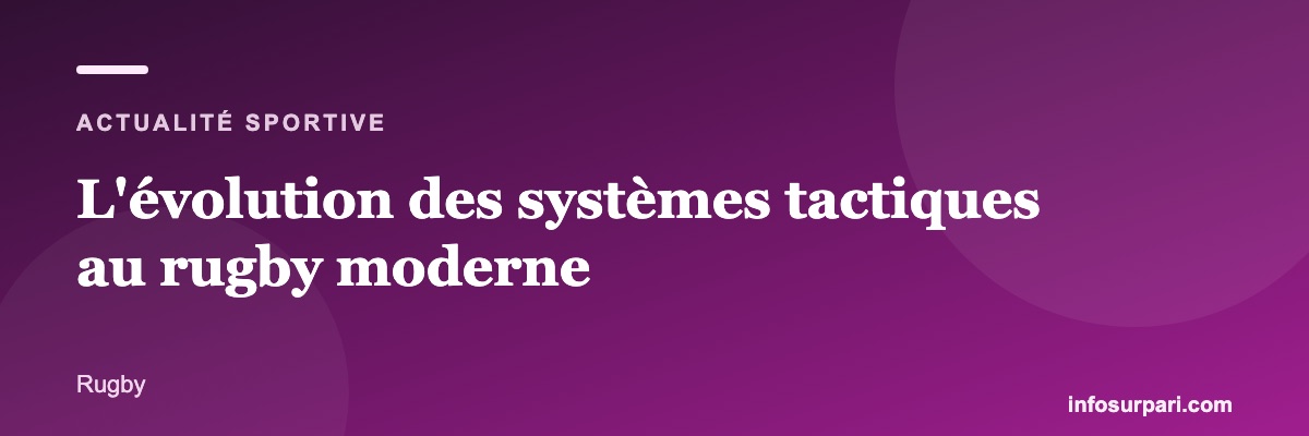 L'évolution des systèmes tactiques au rugby moderne